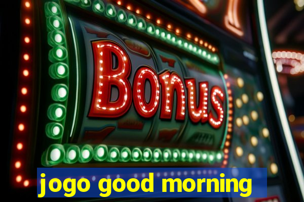 jogo good morning